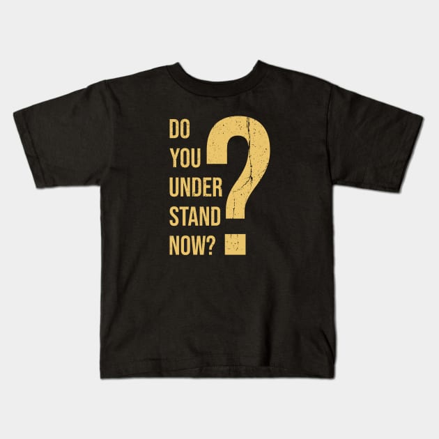 Do You Understand Now? Kids T-Shirt by VanTees